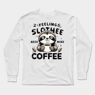 Feeling Slothee Need More Coffee Funny Sleepy Lazy Sloth Pun Long Sleeve T-Shirt